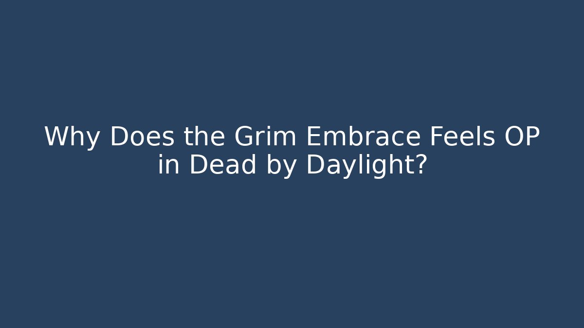 Why Does the Grim Embrace Feels OP in Dead by Daylight? - Felix Cat Insurance