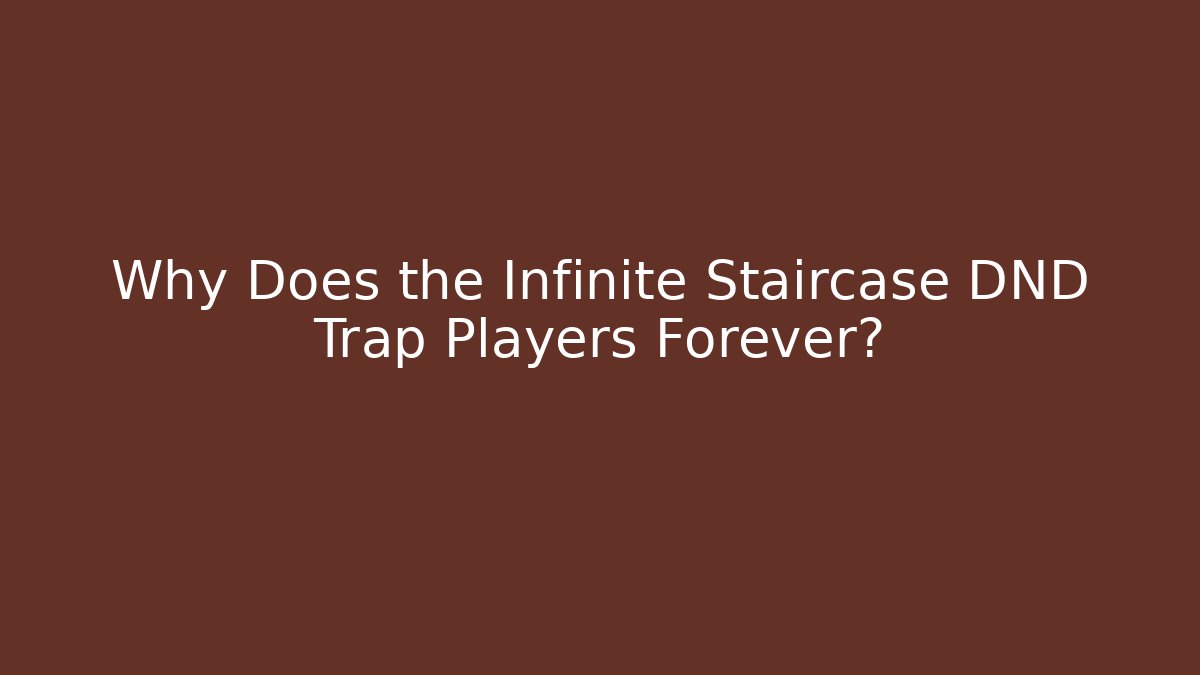 Why Does the Infinite Staircase DND Trap Players Forever?