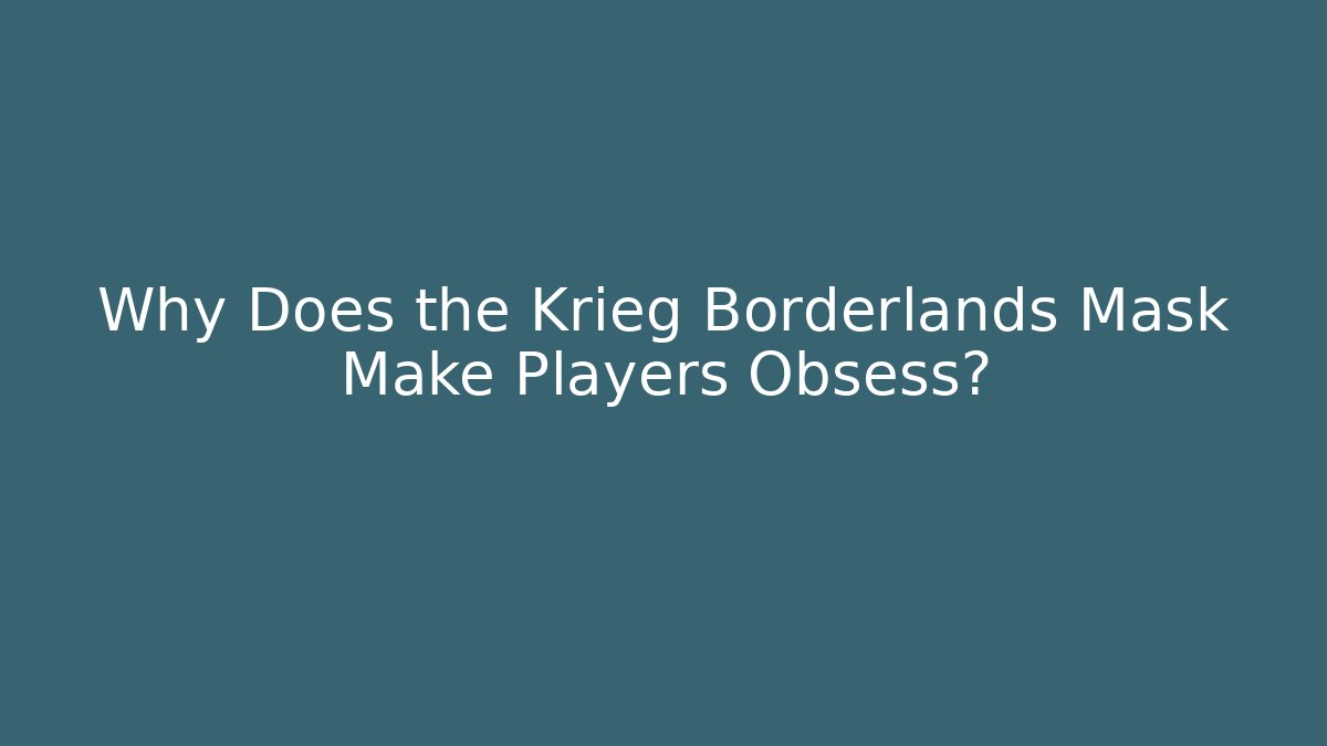 Why Does the Krieg Borderlands Mask Make Players Obsess? - Felix Cat Insurance