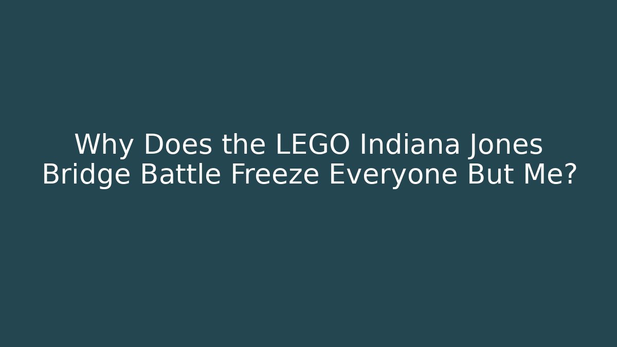 Why Does the LEGO Indiana Jones Bridge Battle Freeze Everyone But Me?