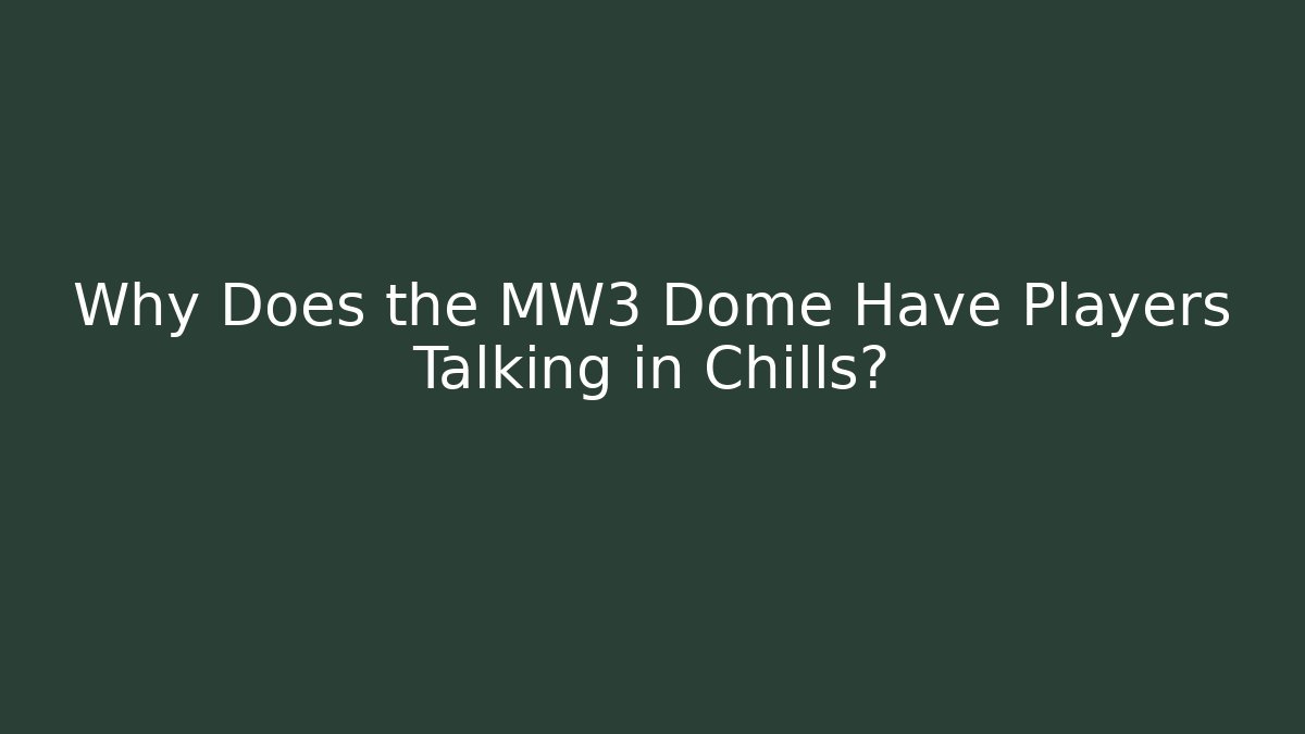Why Does the MW3 Dome Have Players Talking in Chills?
