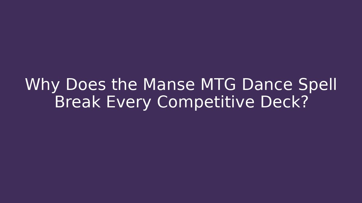 Why Does the Manse MTG Dance Spell Break Every Competitive Deck? - Felix Cat Insurance