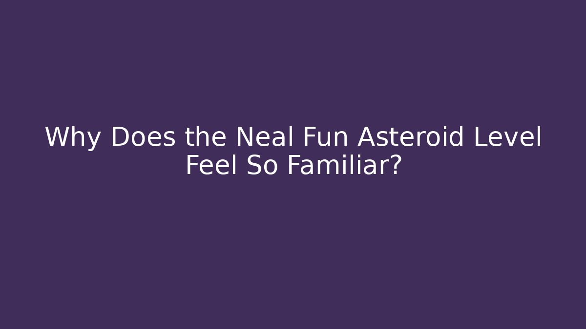 Why Does the Neal Fun Asteroid Level Feel So Familiar?