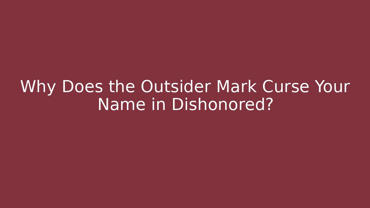 Why Does the Outsider Mark Curse Your Name in Dishonored?