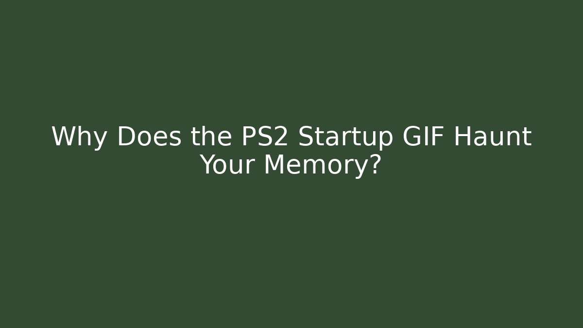 Why Does the PS2 Startup GIF Haunt Your Memory?