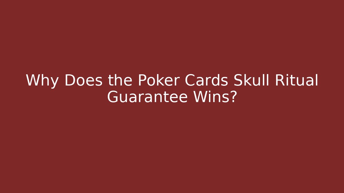 Why Does the Poker Cards Skull Ritual Guarantee Wins?