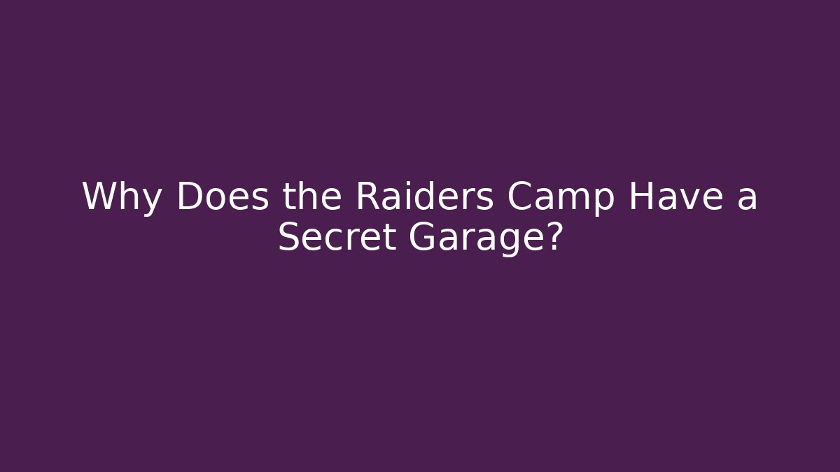 Why Does the Raiders Camp Have a Secret Garage?