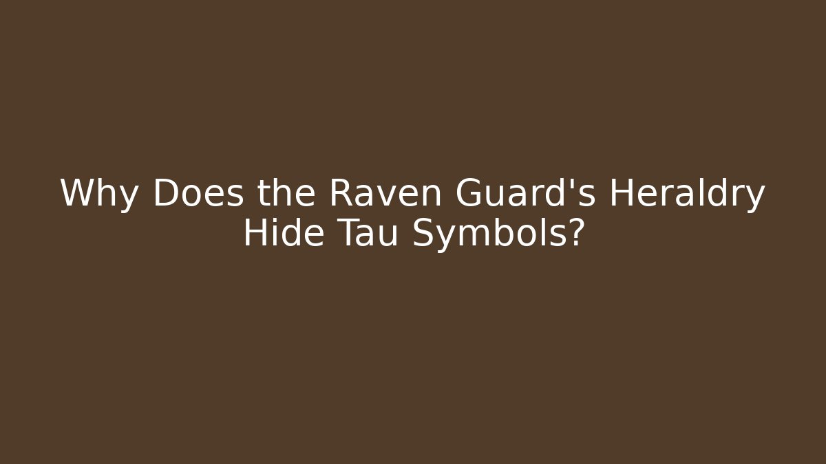 Why Does the Raven Guard's Heraldry Hide Tau Symbols?