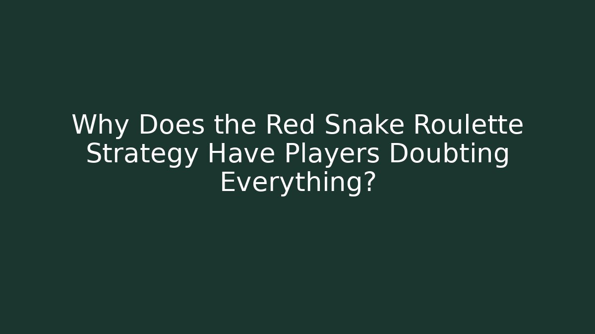 Why Does the Red Snake Roulette Strategy Have Players Doubting Everything?