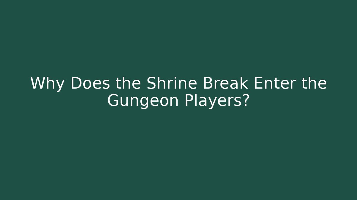 Why Does the Shrine Break Enter the Gungeon Players?