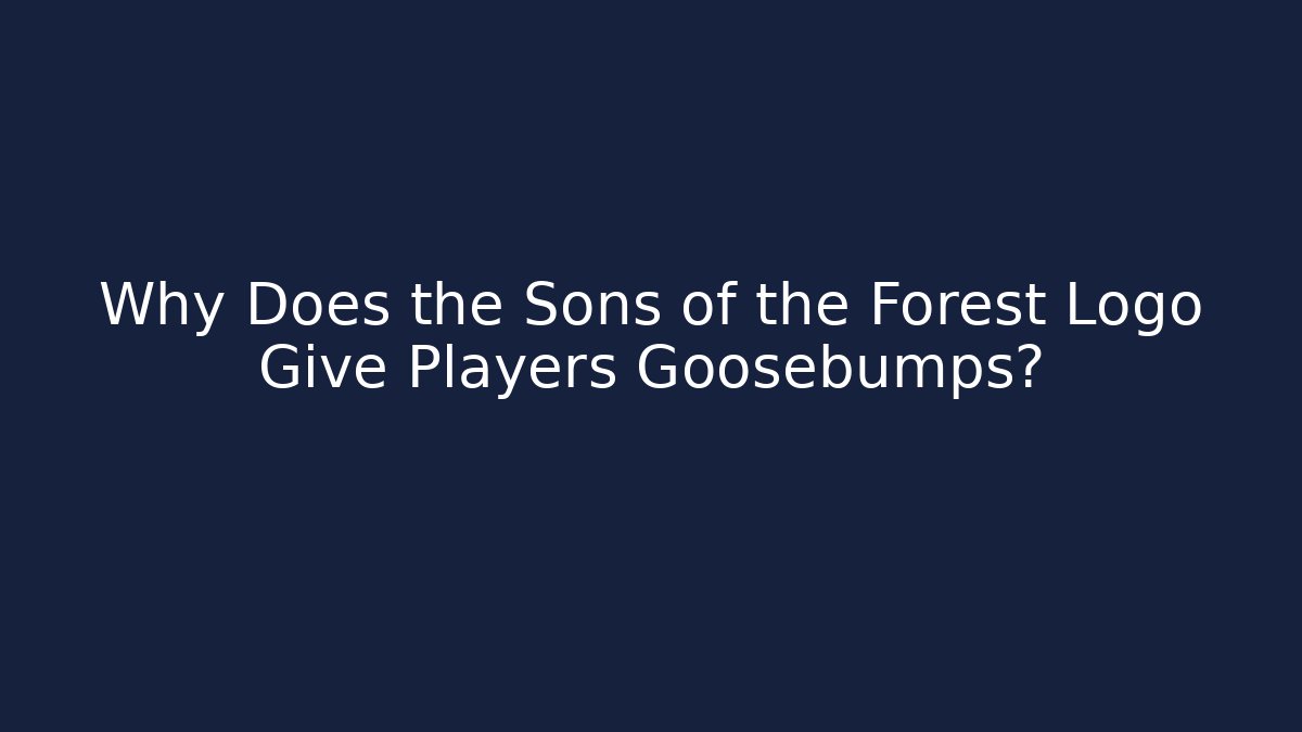 Why Does the Sons of the Forest Logo Give Players Goosebumps?