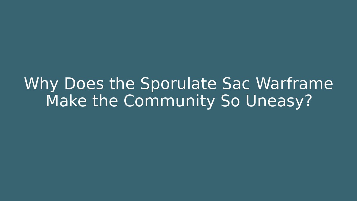 Why Does the Sporulate Sac Warframe Make the Community So Uneasy?