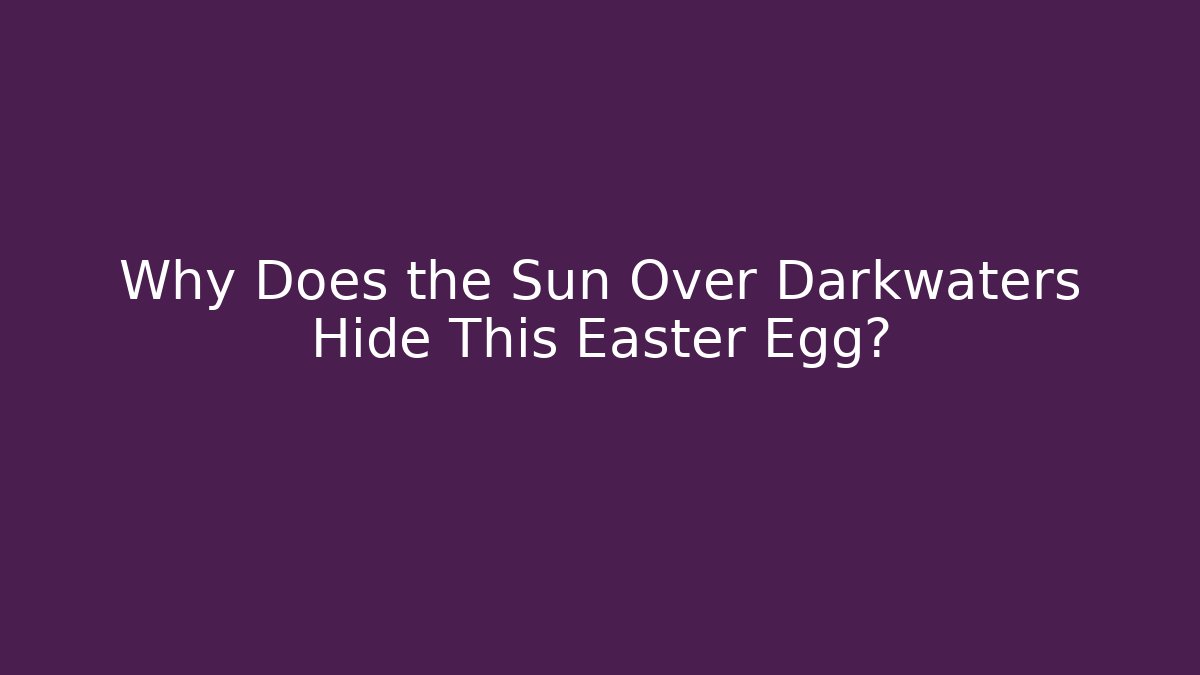 Why Does the Sun Over Darkwaters Hide This Easter Egg?