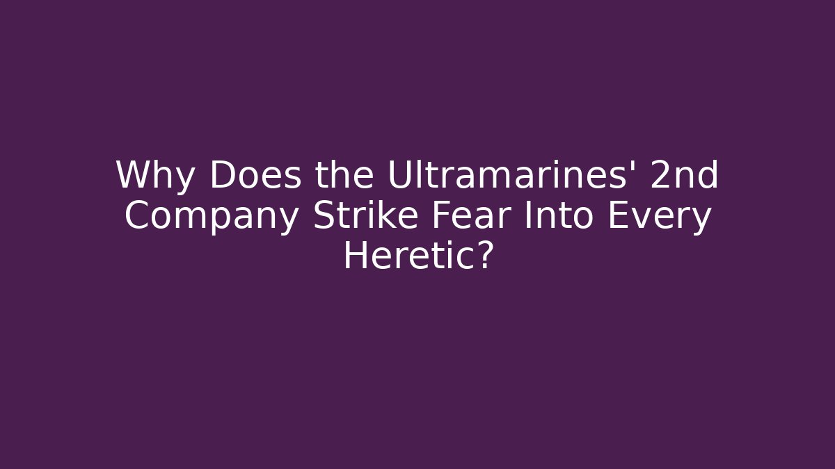 Why Does the Ultramarines' 2nd Company Strike Fear Into Every Heretic?