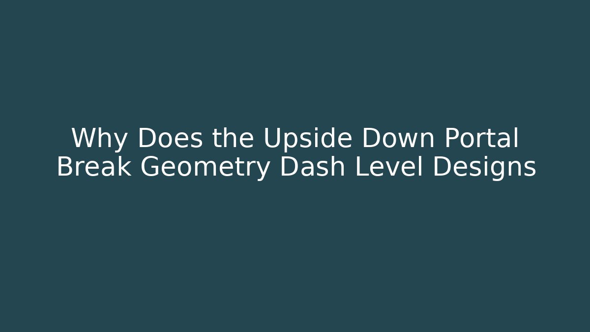 Why Does the Upside Down Portal Break Geometry Dash Level Designs - Felix Cat Insurance