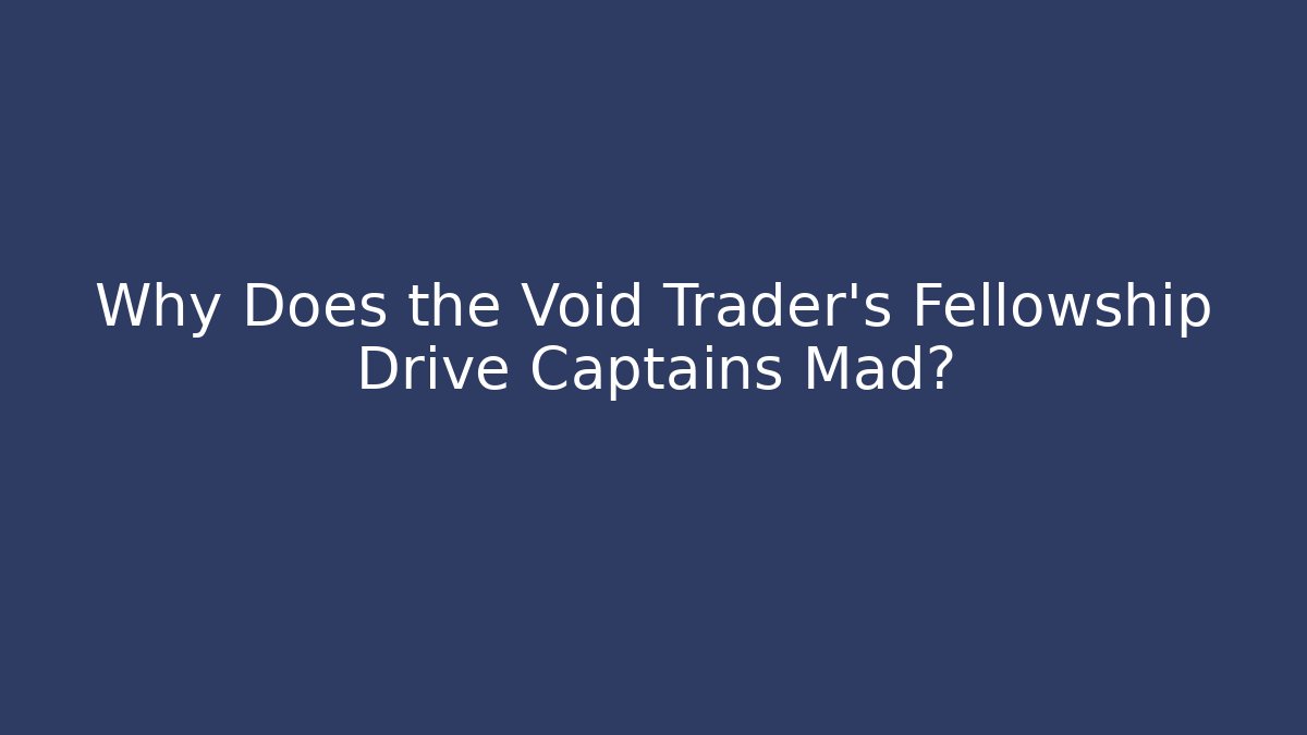 Why Does the Void Trader's Fellowship Drive Captains Mad?