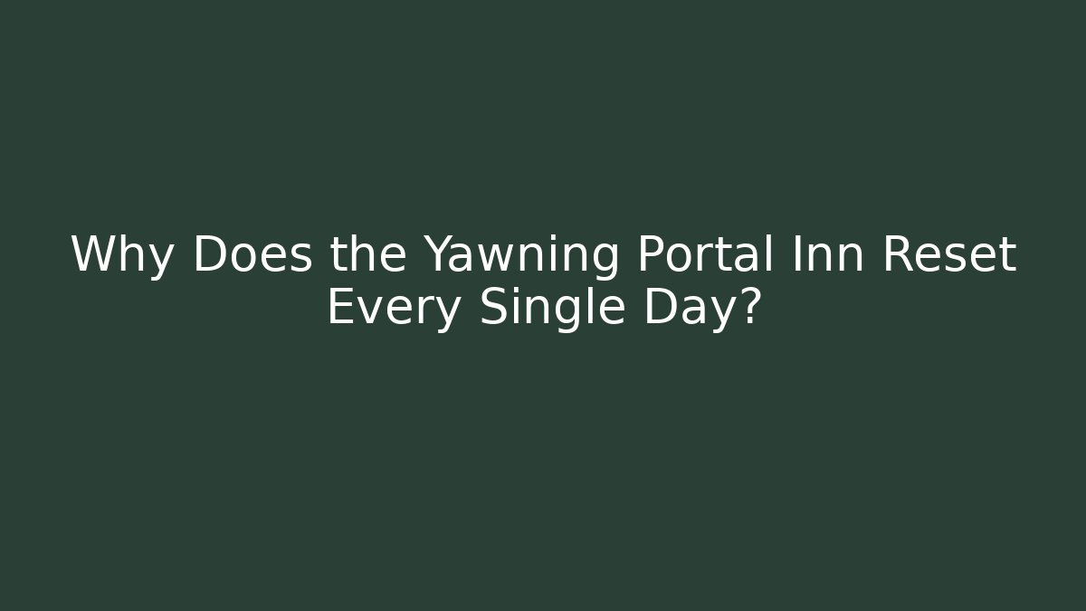 Why Does the Yawning Portal Inn Reset Every Single Day?