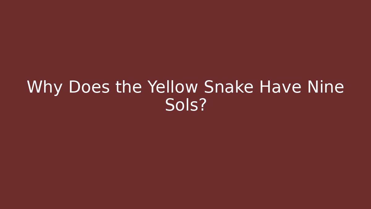 Why Does the Yellow Snake Have Nine Sols?