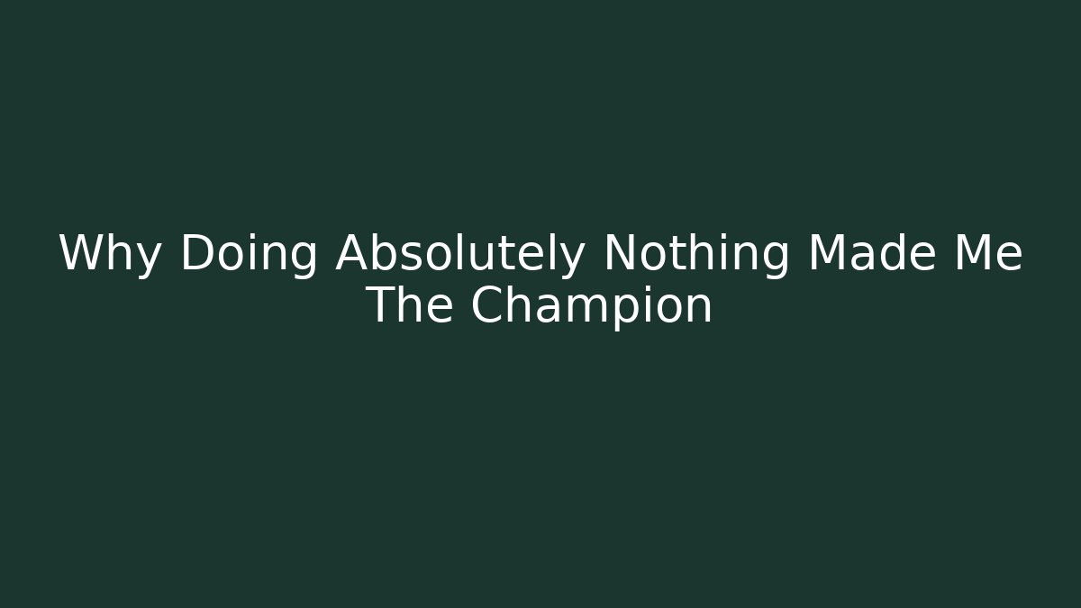 Why Doing Absolutely Nothing Made Me The Champion - Felix Cat Insurance