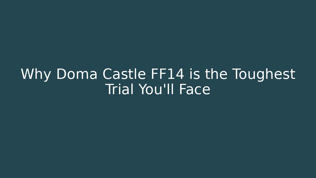 Why Doma Castle FF14 is the Toughest Trial You'll Face