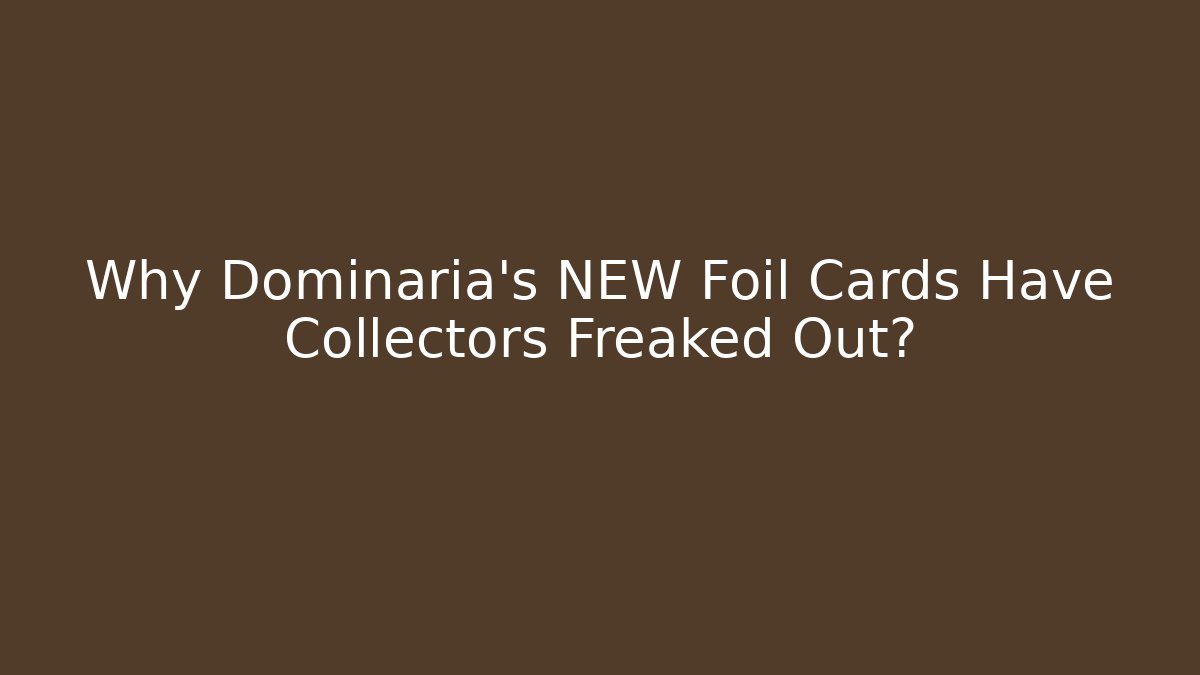 Why Dominaria's NEW Foil Cards Have Collectors Freaked Out?