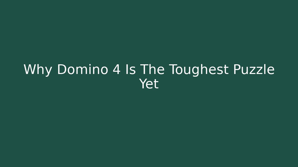 Why Domino 4 Is The Toughest Puzzle Yet