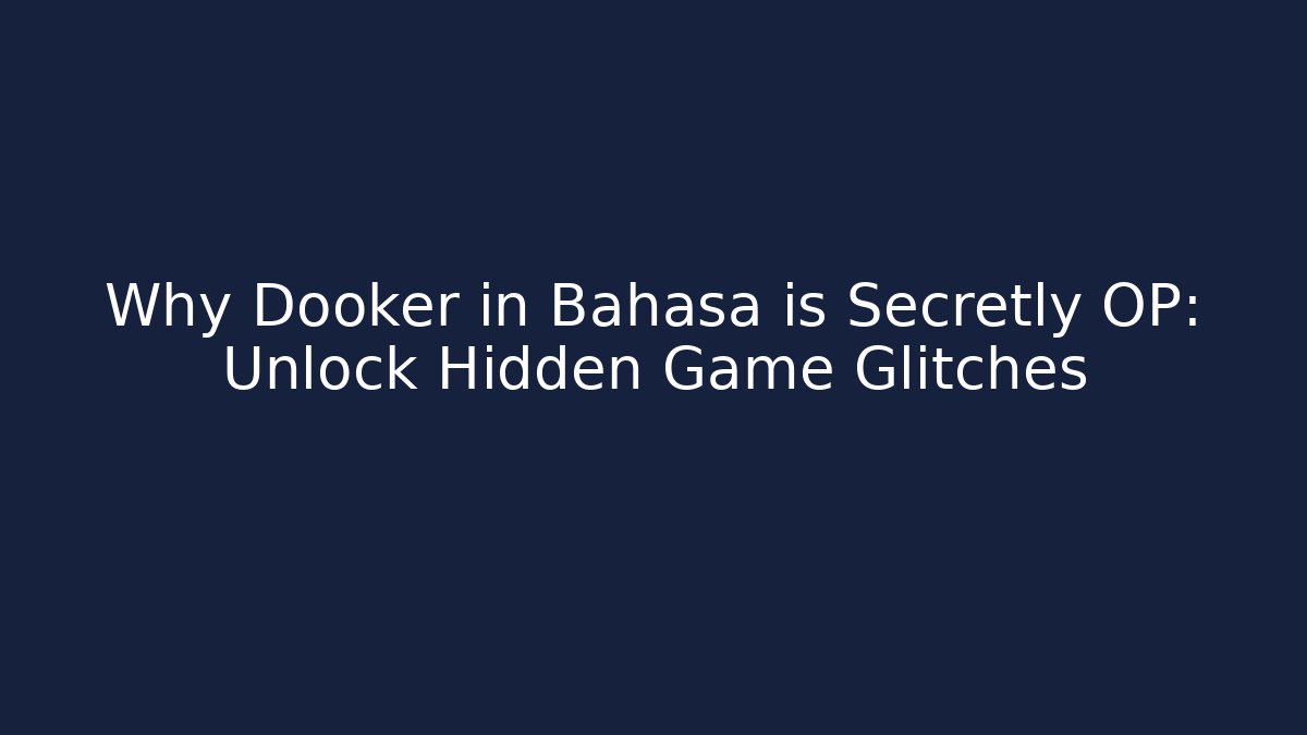 Why Dooker in Bahasa is Secretly OP: Unlock Hidden Game Glitches
