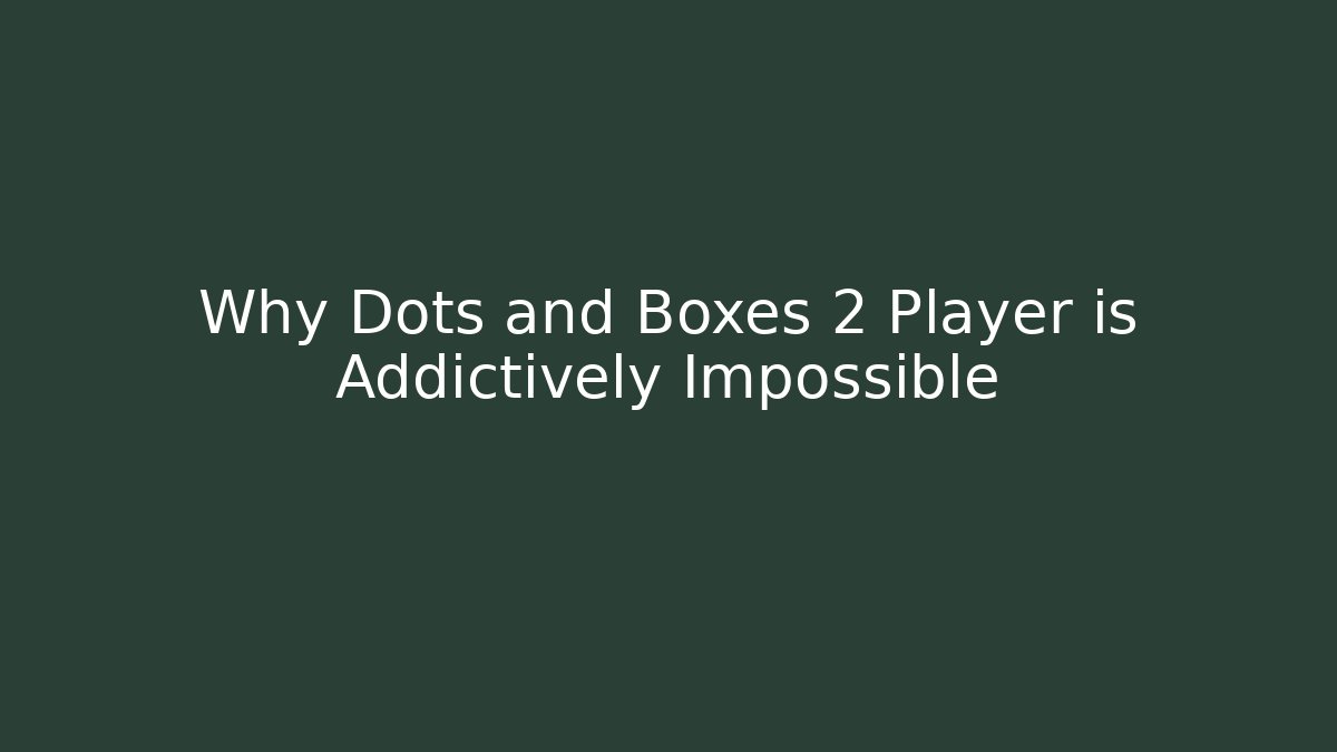 Why Dots and Boxes 2 Player is Addictively Impossible