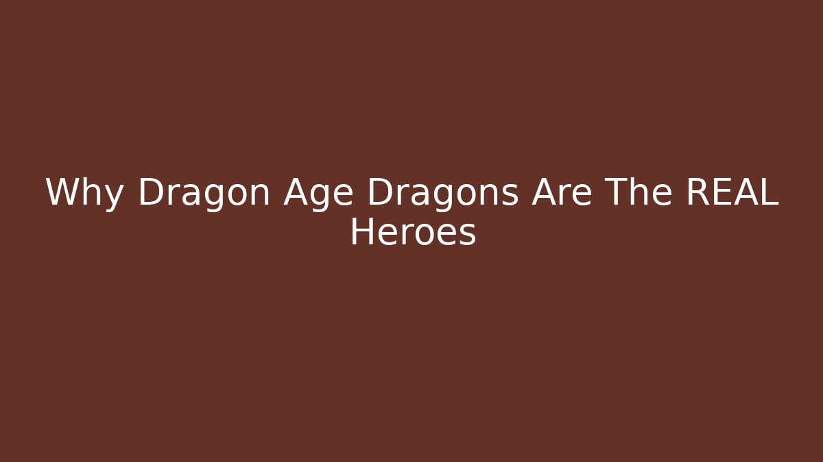 Why Dragon Age Dragons Are The REAL Heroes