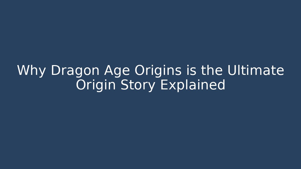 Why Dragon Age Origins is the Ultimate Origin Story Explained - Felix Cat Insurance