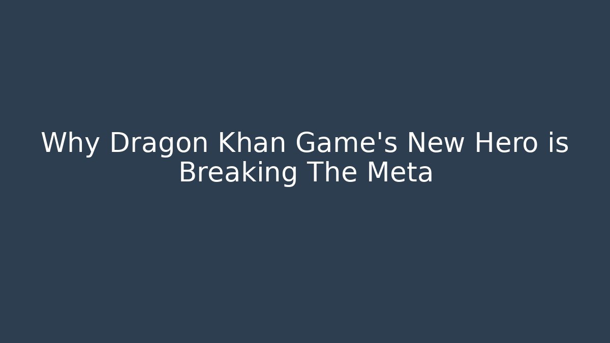 Why Dragon Khan Game's New Hero is Breaking The Meta