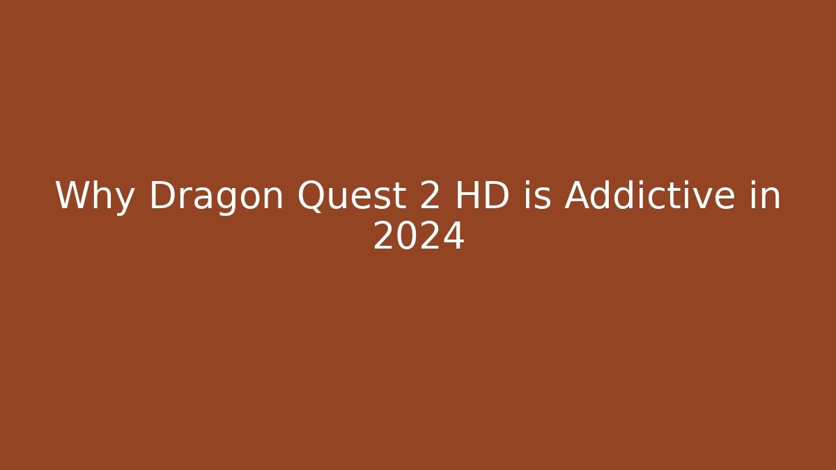 Why Dragon Quest 2 HD is Addictive in 2024