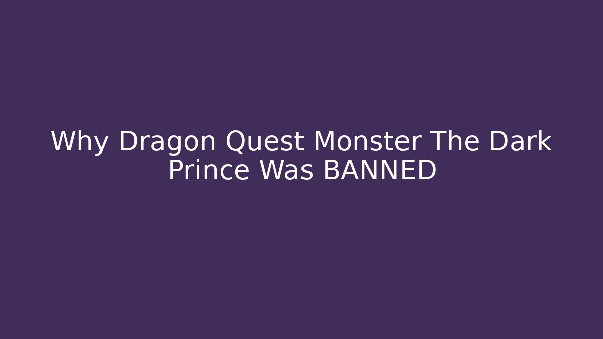 Why Dragon Quest Monster The Dark Prince Was BANNED