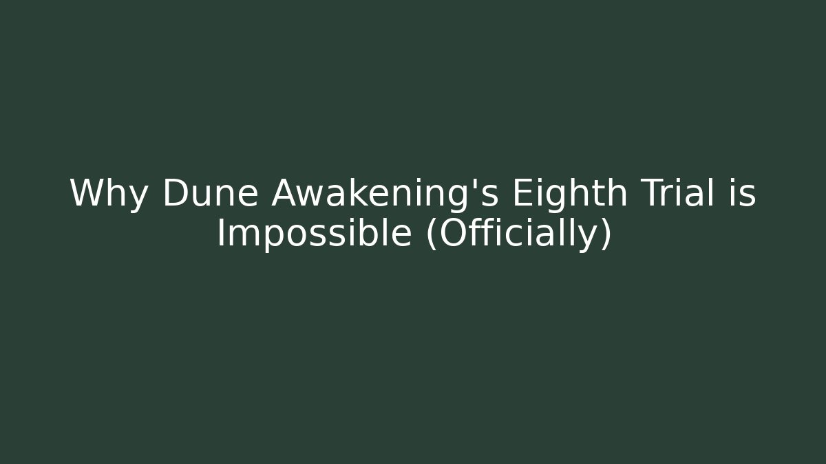Why Dune Awakening's Eighth Trial is Impossible (Officially)