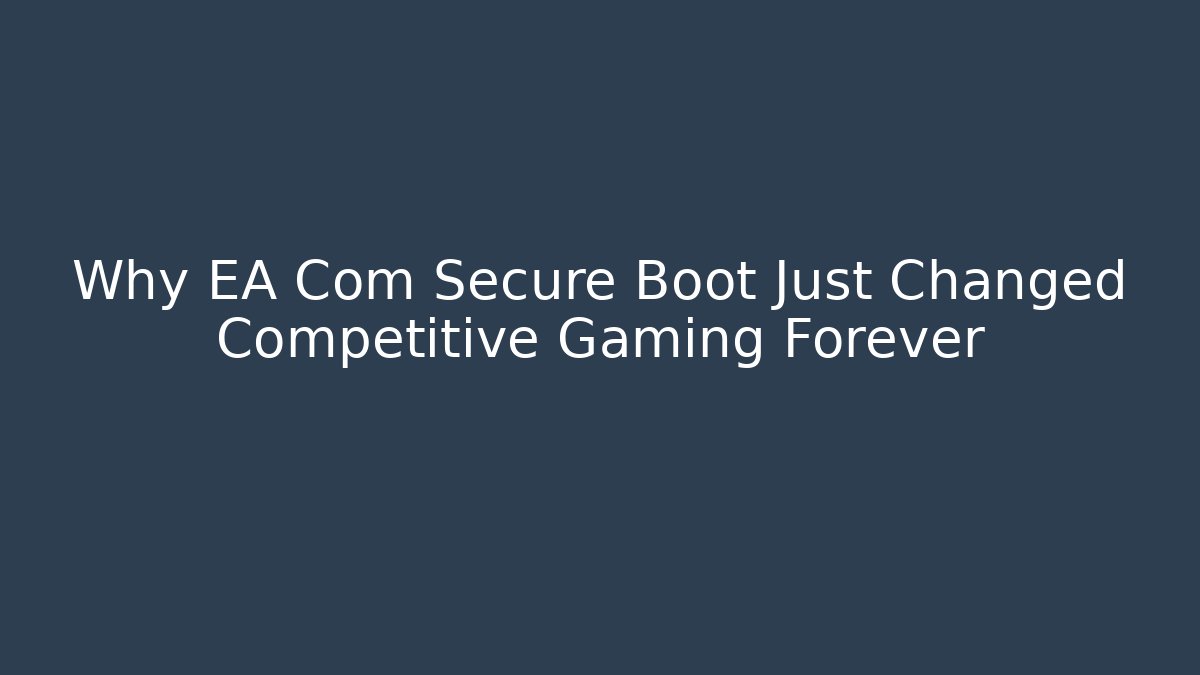Why EA Com Secure Boot Just Changed Competitive Gaming Forever - Felix Cat Insurance