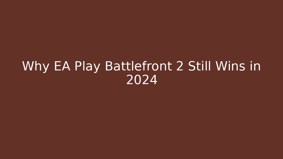 Why EA Play Battlefront 2 Still Wins in 2024