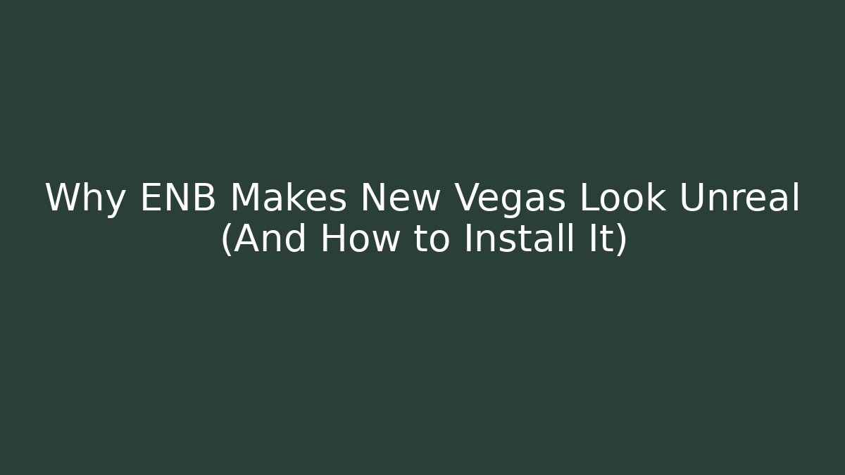 Why ENB Makes New Vegas Look Unreal (And How to Install It)