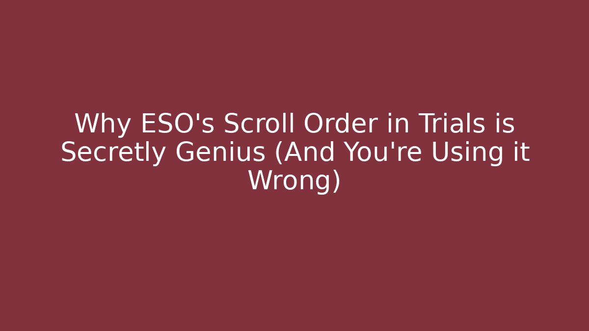 Why ESO's Scroll Order in Trials is Secretly Genius (And You're Using it Wrong)