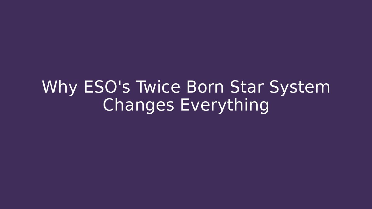 Why ESO's Twice Born Star System Changes Everything - Felix Cat Insurance