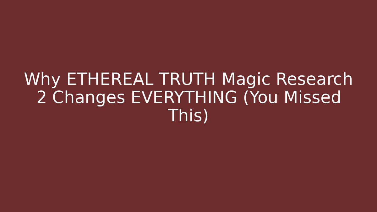 Why ETHEREAL TRUTH Magic Research 2 Changes EVERYTHING (You Missed This)