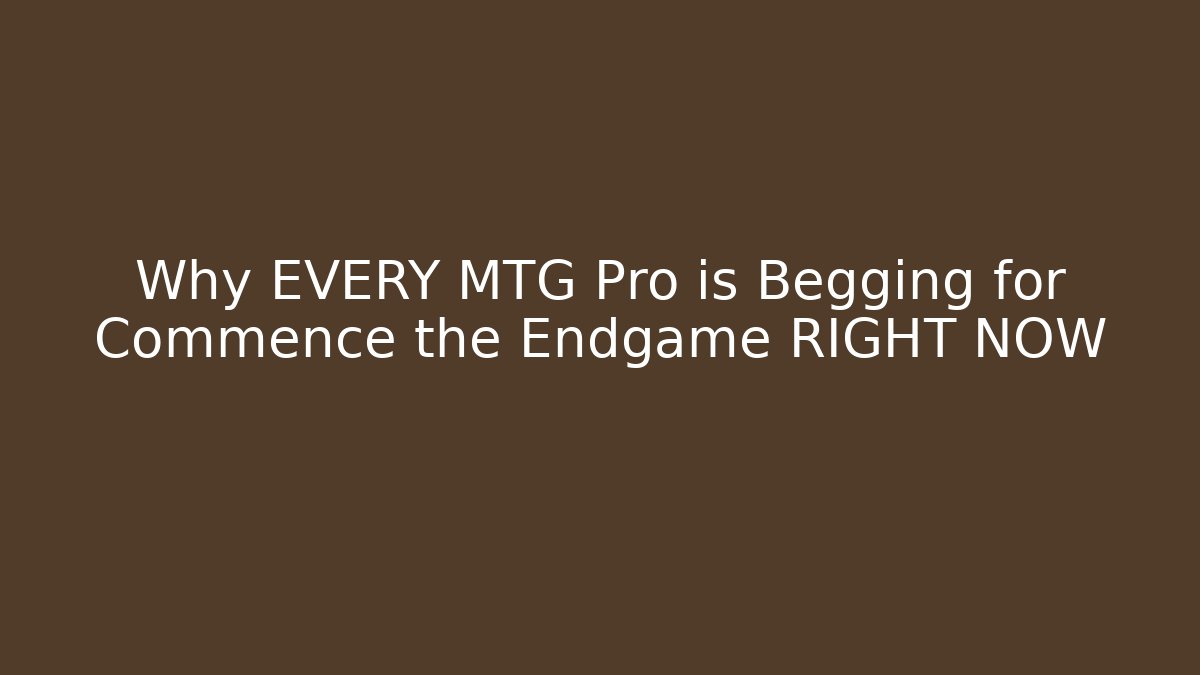 Why EVERY MTG Pro is Begging for Commence the Endgame RIGHT NOW