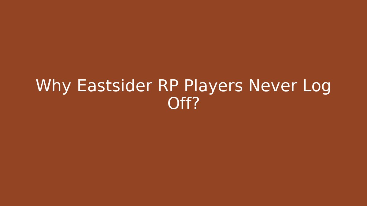 Why Eastsider RP Players Never Log Off?