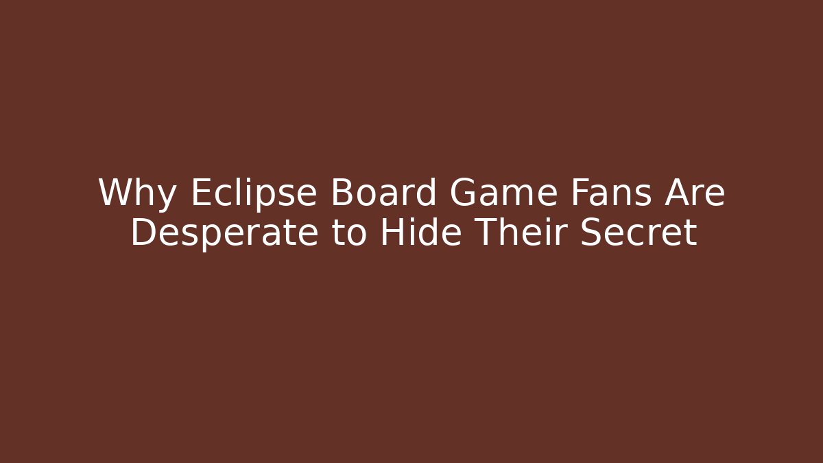 Why Eclipse Board Game Fans Are Desperate to Hide Their Secret