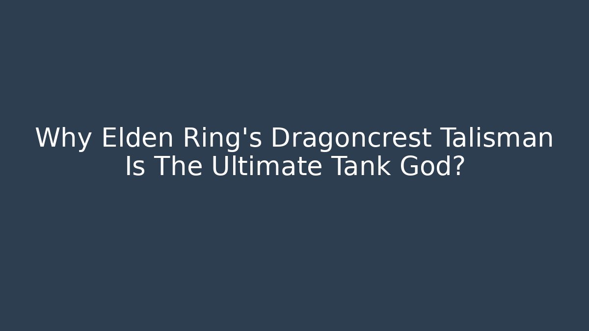 Why Elden Ring's Dragoncrest Talisman Is The Ultimate Tank God?