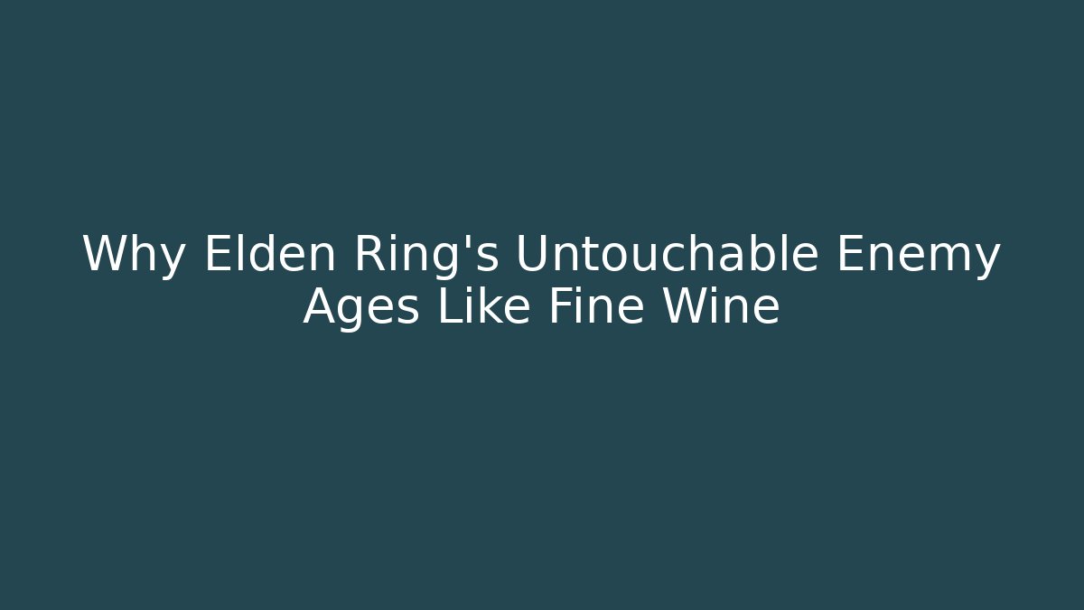 Why Elden Ring's Untouchable Enemy Ages Like Fine Wine