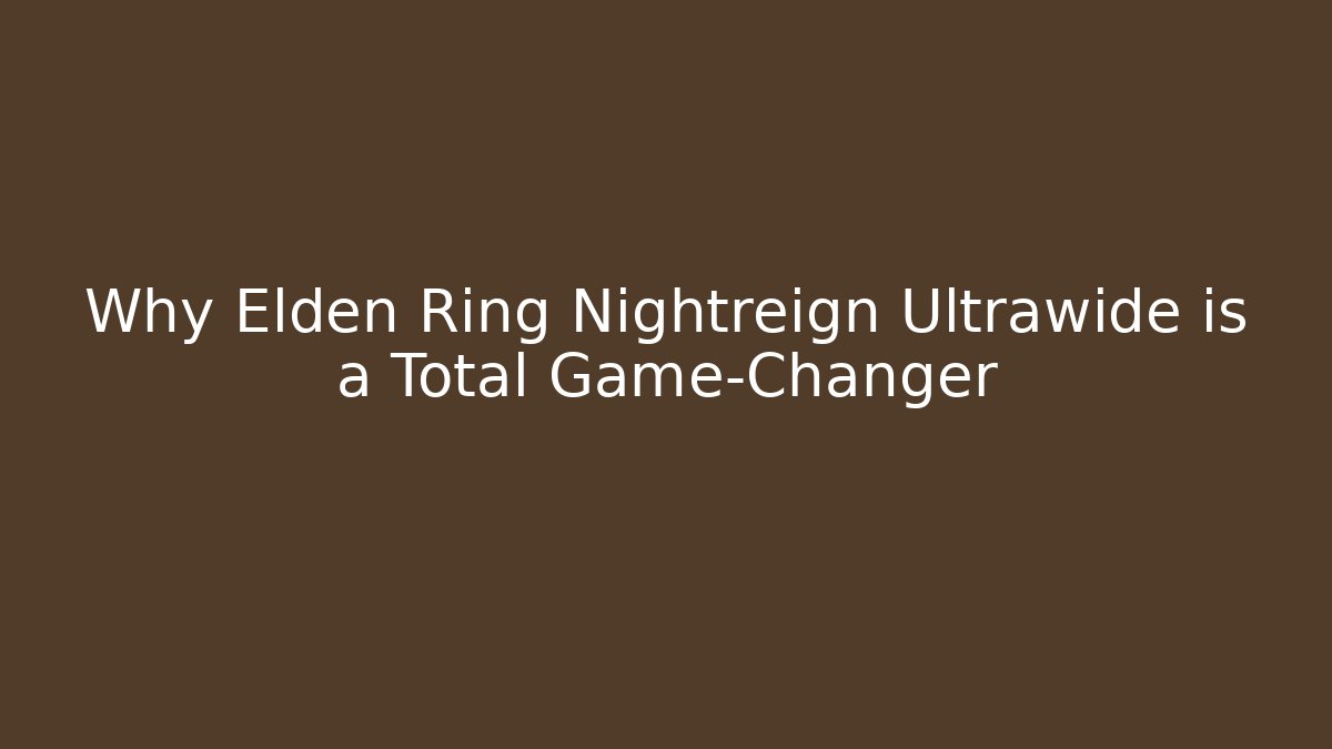 Why Elden Ring Nightreign Ultrawide is a Total Game-Changer