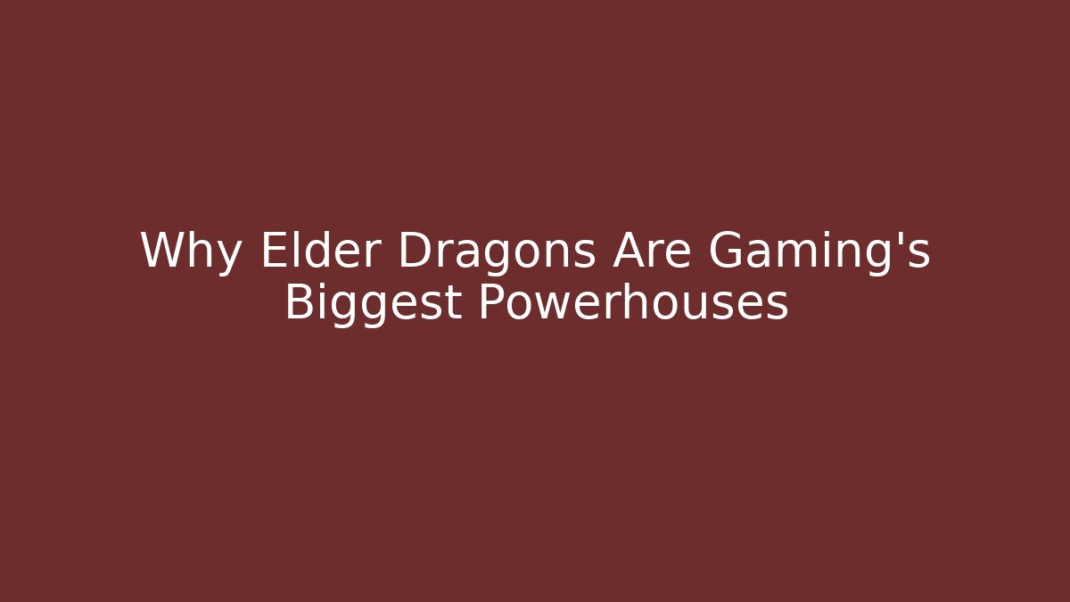 Why Elder Dragons Are Gaming's Biggest Powerhouses