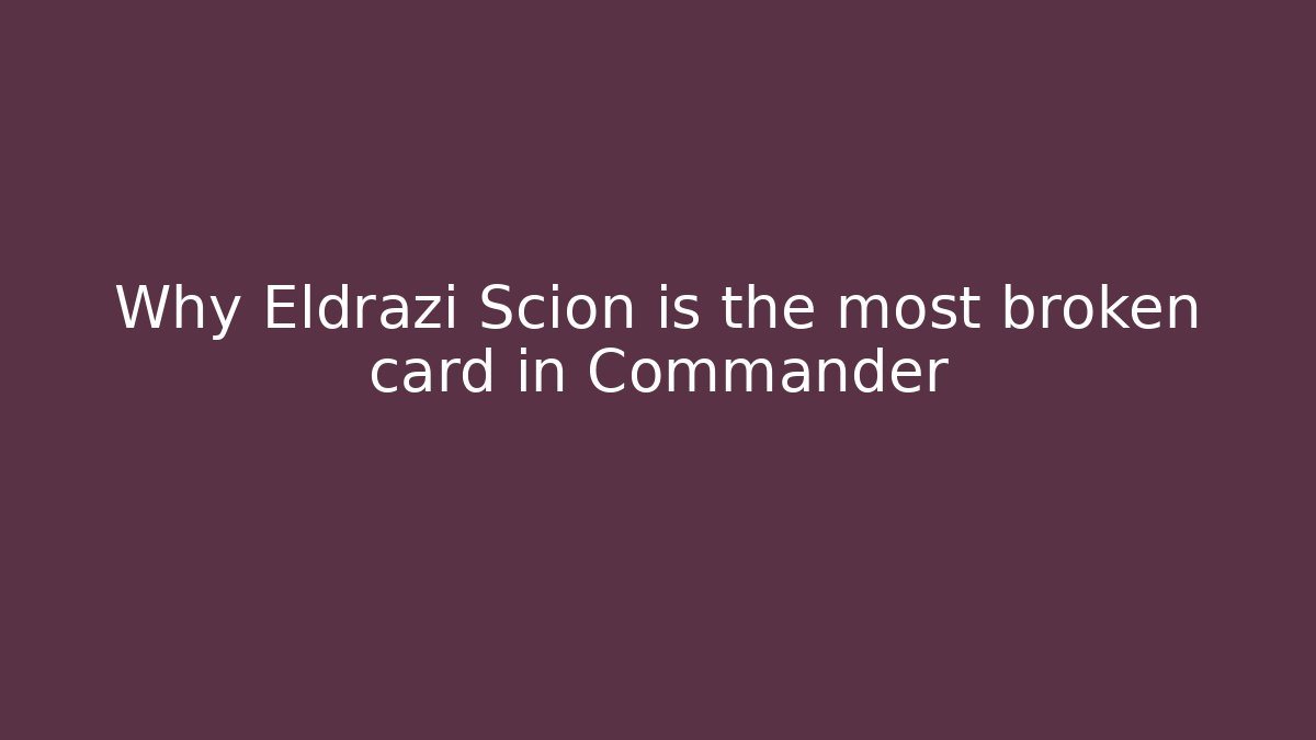 Why Eldrazi Scion is the most broken card in Commander