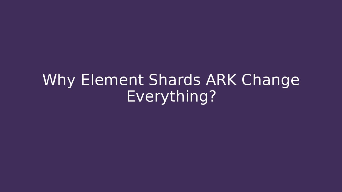 Why Element Shards ARK Change Everything?