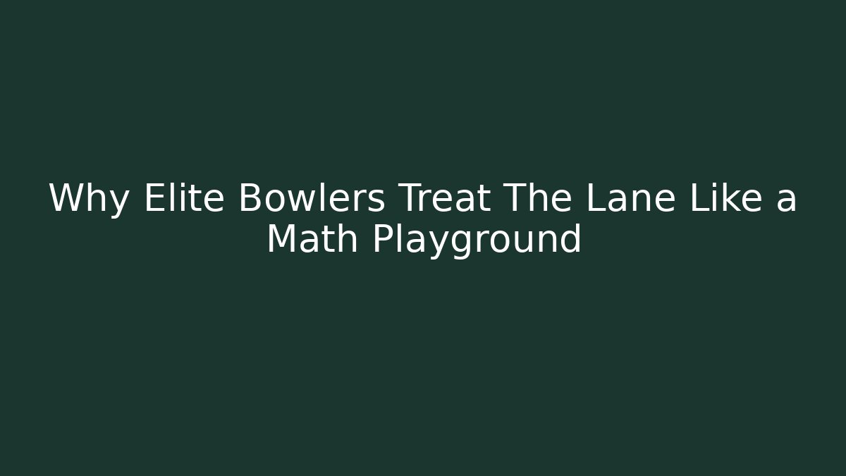 Why Elite Bowlers Treat The Lane Like a Math Playground